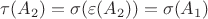 $\tau(A_2) = \sigma(\varepsilon(A_2)) = \sigma(A_1)$