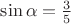 $\sin{\alpha}=\frac{3}{5}$