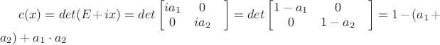$c(x)=det(E+ix)=det\begin{bmatrix}
ia_1& 0 & \\
0& ia_2 &
\end{bmatrix}=det\begin{bmatrix}
1-a_1& 0 & \\
0& 1-a_2 &
\end{bmatrix}=1-(a_1+a_2)+a_1\cdot a_2$