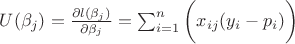 $U(\beta_j)=\frac{\partial\l(\beta_j)}{\partial\beta_j}=\sum_{i=1}^n\bigg(x_{ij}(y_i-p_i)\bigg)$