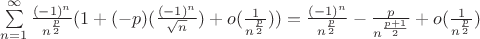 $\sum\limits_{n=1}^{\infty}\frac{(-1)^n}{n^{\frac{p}{2}}}(1+(-p)(\frac{(-1)^n}{\sqrt{n}})+ o(\frac{1}{n^{\frac{p}{2}}}) )=\frac{(-1)^n}{n^{\frac{p}{2}}} - \frac{p} {n^{\frac{p+1}{2}}}+o(\frac{1}{n^{\frac{p}{2}}})$