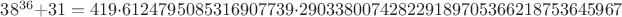 $38^{36}+31 = 419\cdot 6124795085316907739\cdot 290338007428229189705366218753645967$