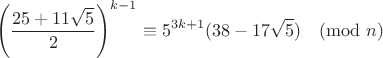 $$\left(\frac{25+11\sqrt{5}}{2}\right)^{k-1}\equiv 5^{3k+1}(38-17\sqrt{5})\pmod{n}$$