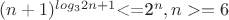 $(n+1)^{\[log_3 2n+1\]}<=2^n,  n>=6$