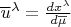 $\overline{u}^{\lambda}=\frac{dx^{\lambda }}{d\overline{\mu}}