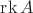 $\operatorname{rk} A$