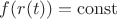 $f(r(t)) = \operatorname{const}$