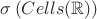 $\sigma\left(Cells(\mathbb{R})\right)$