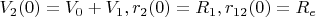 $V_2(0)=V_0+V_1, r_2(0)=R_1, r_{12}(0)=R_e$