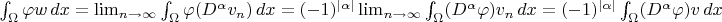 $\int_{\Omega} \varphi w \, dx = \lim_{n \to \infty} \int_{\Omega} \varphi (D^{\alpha}v_n) \, dx = (-1)^{|\alpha|} \lim_{n \to \infty} \int_{\Omega} (D^{\alpha}\varphi) v_n \, dx = (-1)^{|\alpha|} \int_{\Omega} (D^{\alpha}\varphi) v  \, dx$