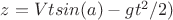 $z = Vtsin(a)-gt^2/2)$