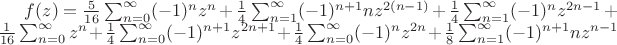 $f(z)=\frac{5}{16}\sum_{n=0}^{\infty}(-1)^nz^n+\frac{1}{4}\sum_{n=1}^{\infty}(-1)^{n+1}nz^{2(n-1)}+\frac{1}
{4}\sum_{n=1}^{\infty}(-1)^nz^{2n-1}+ \frac{1}{16}\sum_{n=0}^{\infty}z^n +\frac{1}{4}\sum_{n=0}^{\infty}
(-1)^{n+1}z^{2n+1}+\frac{1}{4}\sum_{n=0}^{\infty}(-1)^nz^{2n}+\frac{1}{8}\sum_{n=1}^{\infty}(-1)^{n+1}nz^{n-1}  $