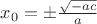 $x_0=\pm\frac{\sqrt{-ac}}{a}$