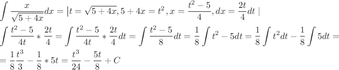 \[
\begin{gathered}
  \int {\frac{x}
{{\sqrt {5 + 4x} }}dx = \left| {t = \sqrt {5 + 4x} ,5 + 4x = t^2 } \right.} ,x = \frac{{t^2  - 5}}
{4},dx = \frac{{2t}}
{4}dt\left. {} \right| \hfill \\
  \int {\frac{{t^2  - 5}}
{{4t}}*\frac{{2t}}
{4} = \int {\frac{{t^2  - 5}}
{{4t}}*\frac{{2t}}
{4}dt = \int {\frac{{t^2  - 5}}
{8}dt = \frac{1}
{8}\int {t^2  - 5dt = \frac{1}
{8}\int {t^2 dt}  - \frac{1}
{8}\int {5dt}  = } } } }  \hfill \\
   = \frac{1}
{8}\frac{{t^3 }}
{3} - \frac{1}
{8}*5t = \frac{{t^3 }}
{{24}} - \frac{{5t}}
{8} + C \hfill \\ 
\end{gathered} 
\]