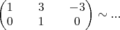 $\begin{pmatrix}1&&3&&-3 \\ 0&&1&&0\end{pmatrix}\sim ...$