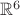 $\mathbb{R}^{6}$ $\mathbb{R}^{6}$