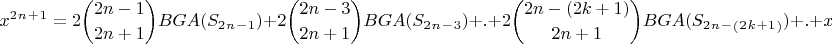 $$x^2^n^+^1=\displaystyle 2\binom{2n-1}{2n+1}BGA(S_2_n_-_1)+\displaystyle 2\binom{2n-3}{2n+1}BGA(S_2_n_-_3)+.+\displaystyle 2\binom{2n-(2k+1)}{2n+1}BGA(S_2_n_-_(_2_k_+_1_))+.+x$$