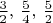 $\frac32,\,\frac54,\,\frac52$