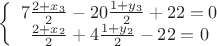 $
\left \{\begin{array}{c}
7\frac{2+x_3}{2}-20\frac{1+y_3}{2}+22=0\\
\frac{2+x_2}{2}+4\frac{1+y_2}{2}-22=0
\\\end{array}

$