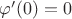 $\varphi'(0)=0$