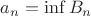 $a_n=\inf B_n$