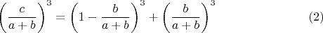$$\left ( \frac{c}{a+b} \right )^3=\left ( 1-\frac{b}{a+b} \right )^3+\left ( \frac{b}{a+b} \right )^3\eqno (2) $$