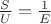$\frac{S}{U} = \frac{1}{E}$