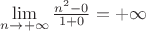 $\lim\limits_{n\to+\infty}\frac{n^2-0}{1+0}}= +\infty$