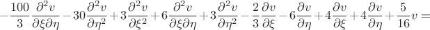$$
-\frac{100}{3}\frac{\partial^{2}v}{\partial \xi \partial \eta}-
30\frac{\partial^{2}v}{\partial \eta^{2}}+
3\frac{\partial^{2}v}{\partial \xi^{2}}+
6\frac{\partial^{2}v}{\partial \xi \partial \eta}+
3\frac{\partial^{2}v}{\partial \eta^{2}}-
\frac{2}{3}\frac{\partial v}{\partial \xi}-
6\frac{\partial v}{\partial \eta}+
4\frac{\partial v}{\partial \xi}+
4\frac{\partial v}{\partial \eta}+
\frac{5}{16}v=
$$