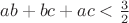 $ab+bc+ac < \frac{3}{2}$
