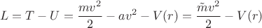$$L=T-U=\frac{mv^2}{2}-av^2-V(r)=\frac{\tilde{m}v^2}{2}-V(r)$$