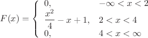 $$F(x)=\left\{
\begin{array}{ll}
0, & -\infty<x<2\\
\dfrac{x^2}{4}-x+1, & 2<x<4\\
0, & 4<x<\infty\\
\end{array}  \right.$$