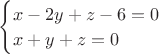$\begin{cases}x-2y+z-6=0\\ x+y+z=0\\ \end{cases}\, \, \, \, $