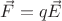 $\vec{F}=q\vec{E}$