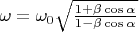 $\omega=\omega_0\sqrt{\frac{1+\beta\cos{\alpha}}{1-\beta\cos{\alpha}}}$