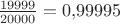 $\frac{19999}{20000}=0{,}99995$