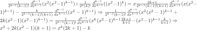 $
\frac{1}{2^{k-1}{(k-1)!}}\frac{d^{k-1}}{dx^{k-1}}(x^2(x^2-1)^{k-1})+\frac{1}{2^{k}{(k)!}}\frac{d^{k-1}}{dx^{k-1}}((x^2-1)^{k})=
x\frac{2k+1}{2^{k-1}{(k-1)!}(k+1)}\frac{d^{k-1}}{dx^{k-1}}(x(x^2-1)^{k-1})-\frac{k}{2^{k-1}{(k-1)!(k+1)}}\frac{d^{k-1}}{dx^{k-1}}((x^2-1)^{k-1})\Rightarrow
\frac{1}{2^{k-1}{(k-1)!}}\frac{d^{k-1}}{dx^{k-1}}(x^2(x^2-1)^{k-1}+2k(x^2-1)(x^2-1)^{k-1})=\frac{1}{2^{k-1}{(k-1)!}}\frac{d^{k-1}}{dx^{k-1}}
(x^k(x^2-1)^{k-1}\frac{2k+1}{k+1}-(x^2-1)^{k-1}\frac{k}{k+1})\Rightarrow x^2+2k(x^2-1)(k+1)=x^k(2k+1)-k
$