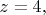 $z=4,$