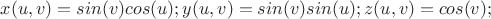 $x(u,v)=sin(v)cos(u); y(u,v)=sin(v)sin(u);  z(u,v)=cos(v);$
