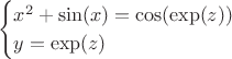 $$\begin{cases}x^2 + \sin(x) = \cos(\exp(z))\\ y = \exp(z)\end{cases}$$