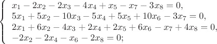 $
\left\{ \begin{array}{l}   
x_1-2 x_2-2 x_3-4 x_4+x_5-x_7-3 x_8=0, \\
5x_1+5x_2-10x_3-5x_4+5 x_5+10 x_6-3 x_7=0, \\
2x_1+6 x_2-4x_3+2x_4+2x_5+6x_6-x_7+4x_8=0, \\
-2x_2-2x_4-x_6-2x_8=0;  
\end{array} \right.   $