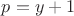 $p = y+1$