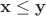$\mathbf x \leq \mathbf y$