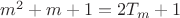 $ m^2 + m + 1 = 2T_m +1 $