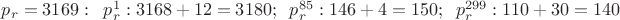 $\tiny{p_r=3169:\;\;p_r^1:3168+12=3180;\;\; p_r^{85}:146+4=150;\;\; p_r^{299}:110+30=140}$