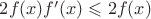 $2f(x)f'(x) \leqslant 2f(x)$
