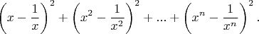 \[
\left( {x - \frac{1}
{x}} \right)^2  + \left( {x^2  - \frac{1}
{{x^2 }}} \right)^2  + ... + \left( {x^n  - \frac{1}
{{x^n }}} \right)^2 .
\]