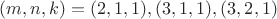 $(m,n,k)=(2,1,1),(3,1,1),(3,2,1)$