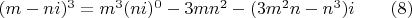 $(m-ni)^3=m^3(ni)^0-3mn^2 -(3m^2n-n^3)i \qquad (8)$