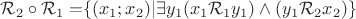 $ \mathcal{R}_2\circ \mathcal{R}_1 = $\left\lbrace (x_1;x_2)|\exists y_1(x_1 \mathcal{R}_1 y_1)\wedge (y_1 \mathcal{R}_2 x_2)\right\rbrace$